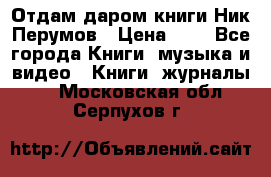 Отдам даром книги Ник Перумов › Цена ­ 1 - Все города Книги, музыка и видео » Книги, журналы   . Московская обл.,Серпухов г.